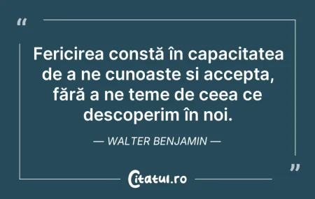 Citeste si: Fericirea constă în capacitatea de a ne ...
