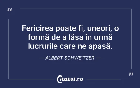 Citeste si: Fericirea poate fi, uneori, o formă de a...