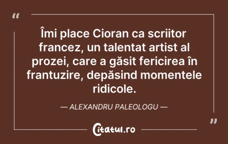 Citeste si: Îmi place Cioran ca scriitor francez, un...