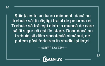 Citeste si: Ştiinţa este un lucru minunat, dacă nu t...