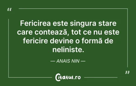 Citeste si: Fericirea este singura stare care contea...