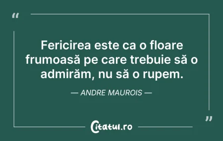 Citeste si: Fericirea este ca o floare frumoasă pe c...