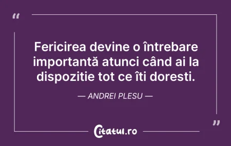 Citeste si: Fericirea devine o întrebare importantă ...