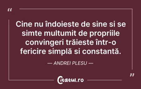 Citeste si: Cine nu îndoiește de sine și se simte mu...