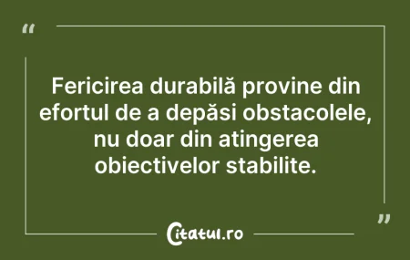 Citeste si: Fericirea durabilă provine din efortul d...