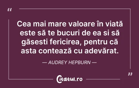Citeste si: Cea mai mare valoare în viață este să te...