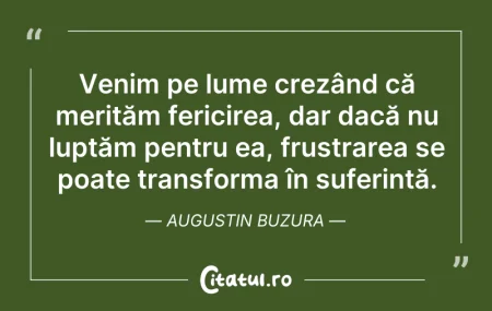 Citeste si: Venim pe lume crezând că merităm fericir...