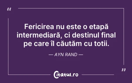 Citeste si: Fericirea nu este o etapă intermediară, ...