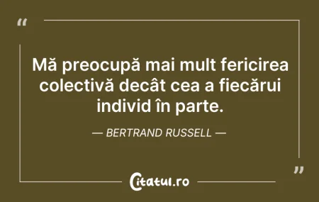 Citeste si: Mă preocupă mai mult fericirea colectivă...