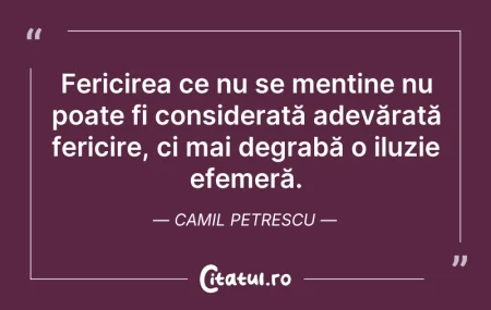 Citeste si: Fericirea ce nu se menține nu poate fi c...