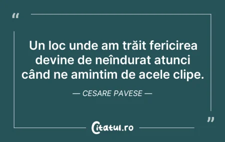 Citeste si: Un loc unde am trăit fericirea devine de...