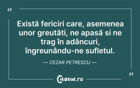Citeste si: Există fericiri care, asemenea unor greu...