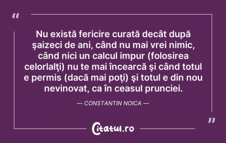 Citeste si: Nu există fericire curată decât după şai...
