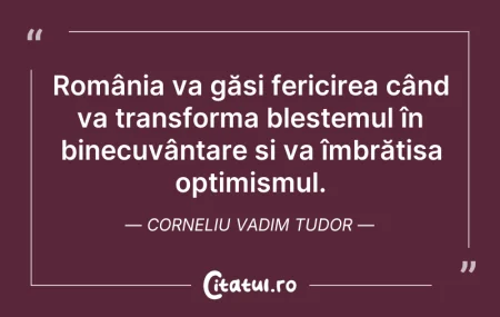 Citeste si: România va găsi fericirea când va transf...