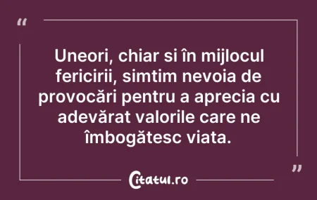 Citeste si: Uneori, chiar și în mijlocul fericirii, ...