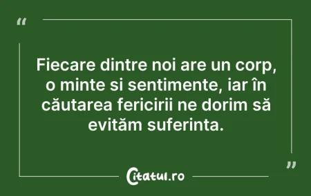 Citeste si: Fiecare dintre noi are un corp, o minte ...