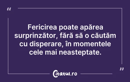 Citeste si: Fericirea poate apărea surprinzător, făr...