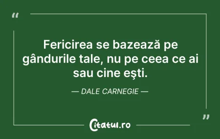 Citeste si: Fericirea se bazează pe gândurile tale, ...