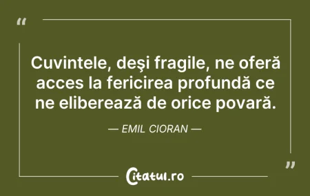 Citeste si: Cuvintele, deşi fragile, ne oferă acces ...