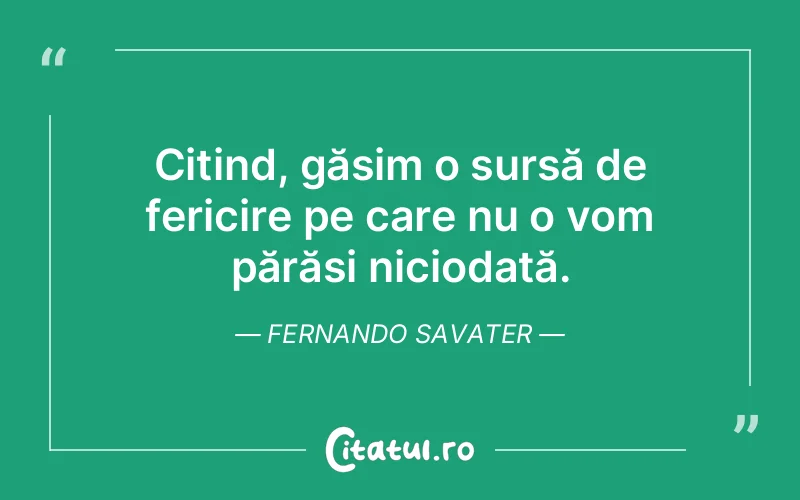 Citind, găsim o sursă de fericire pe care nu o vom părăsi niciodată. Fernando Savater
