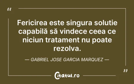 Citeste si: Fericirea este singura soluție capabilă ...