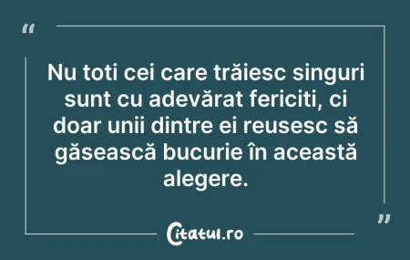 Citeste si: Nu toți cei care trăiesc singuri sunt cu...