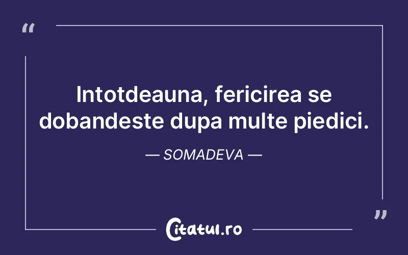 Intotdeauna, fericirea se dobandeste dupa multe piedici. Somadeva