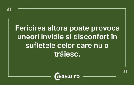 Citeste si: Fericirea altora poate provoca uneori in...