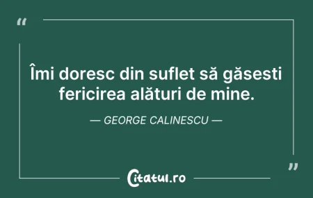 Citeste si: Îmi doresc din suflet să găsești fericir...