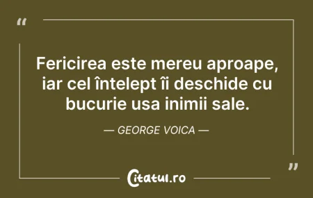 Citeste si: Fericirea este mereu aproape, iar cel în...