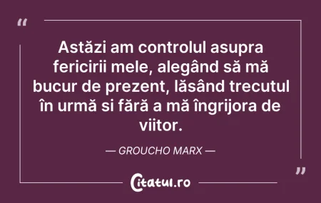 Citeste si: Astăzi am controlul asupra fericirii mel...