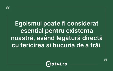 Citeste si: Egoismul poate fi considerat esențial pe...