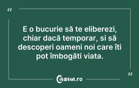 Citeste si: E o bucurie să te eliberezi, chiar dacă ...