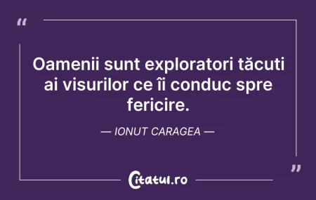 Citeste si: Oamenii sunt exploratori tăcuți ai visur...