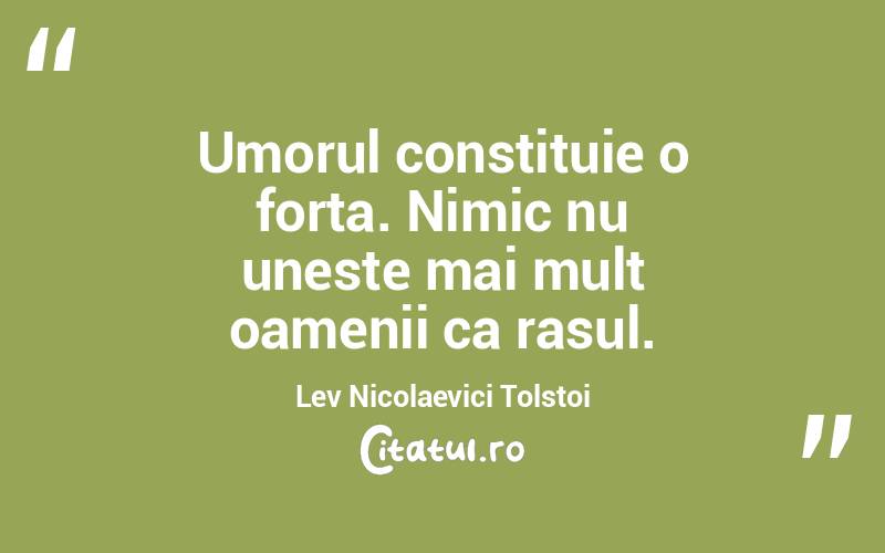 Umorul constituie o forta. Nimic nu uneste mai mult oamenii ca rasul. Lev Nicolaevici Tolstoi