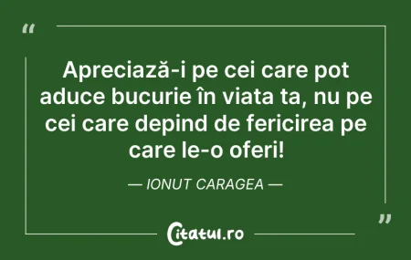 Citeste si: Apreciază-i pe cei care pot aduce bucuri...