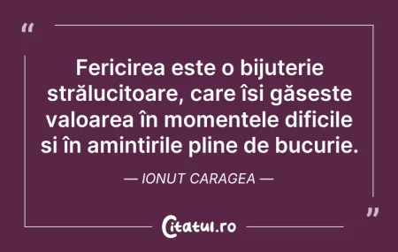 Citeste si: Fericirea este o bijuterie strălucitoare...