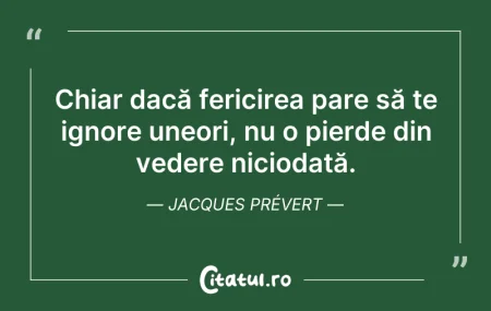 Citeste si: Chiar dacă fericirea pare să te ignore u...