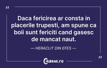 Daca fericirea ar consta in placerile tr...