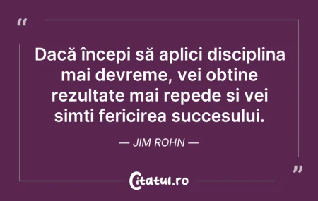 Citeste si: Dacă începi să aplici disciplina mai dev...