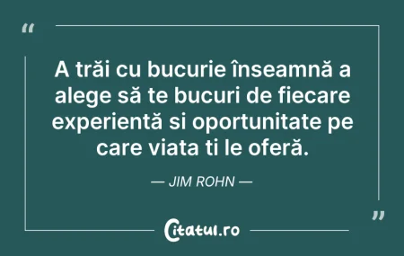 Citeste si: A trăi cu bucurie înseamnă a alege să te...