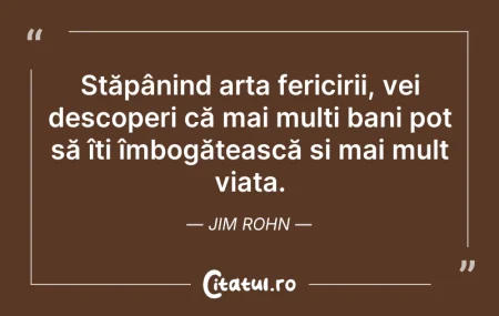Citeste si: Stăpânind arta fericirii, vei descoperi ...