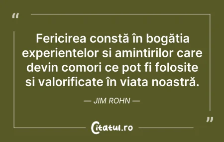 Citeste si: Fericirea constă în bogăția experiențelo...