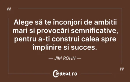 Citeste si: Alege să te înconjori de ambiții mari și...
