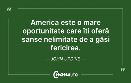 Citeste si: America este o mare oportunitate care îț...