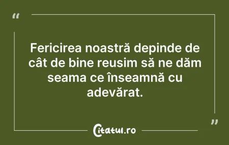 Citeste si: Fericirea noastră depinde de cât de bine...