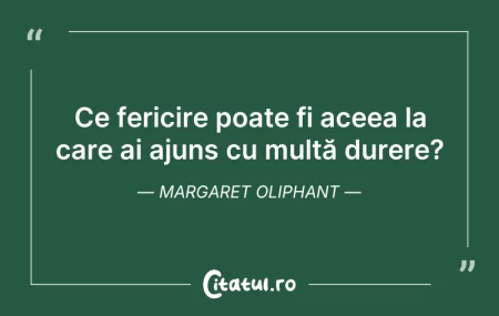 Citeste si: Ce fericire poate fi aceea la care ai aj...