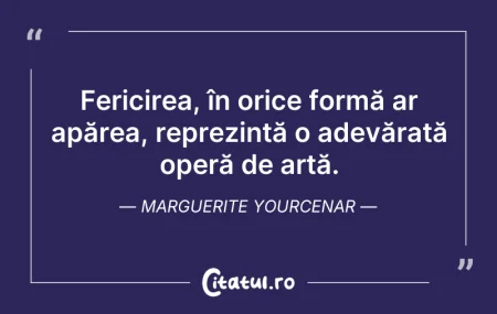 Citeste si: Fericirea, în orice formă ar apărea, rep...