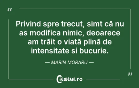 Citeste si: Privind spre trecut, simt că nu aș modif...