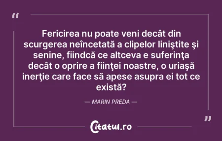 Citeste si: Fericirea nu poate veni decât din scurge...